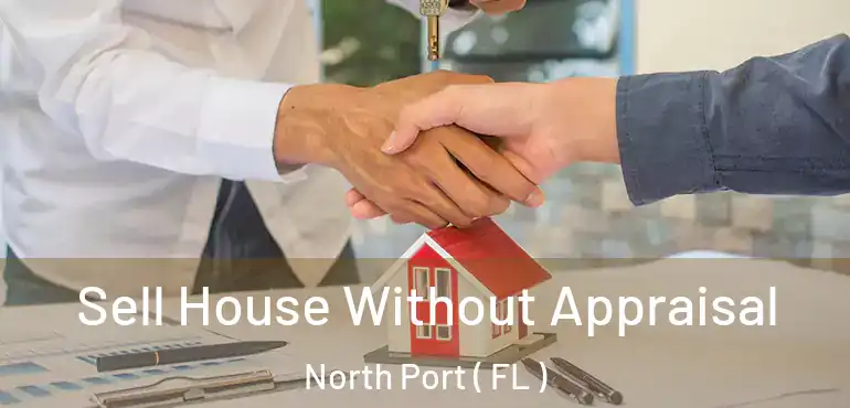  Sell House Without Appraisal North Port ( FL )