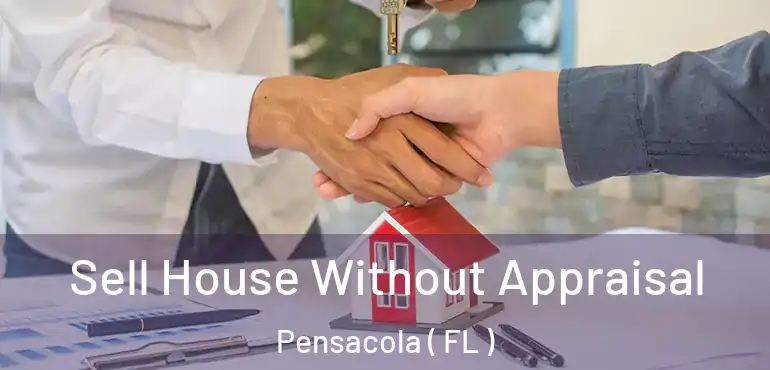  Sell House Without Appraisal Pensacola ( FL )