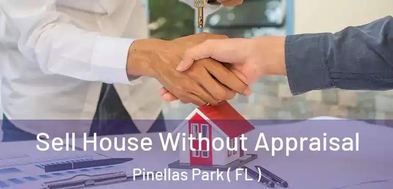  Sell House Without Appraisal Pinellas Park ( FL )