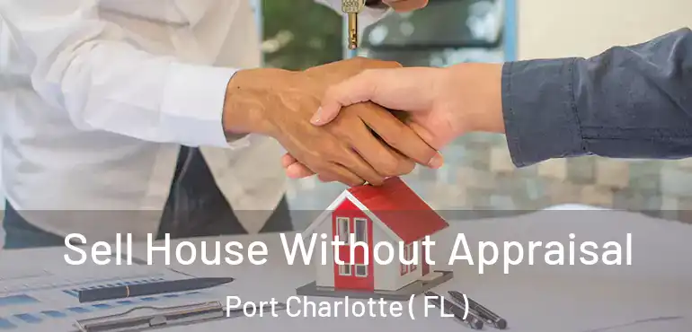  Sell House Without Appraisal Port Charlotte ( FL )