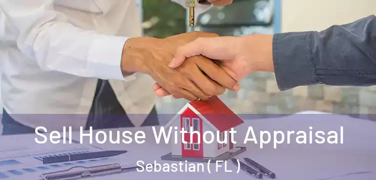  Sell House Without Appraisal Sebastian ( FL )