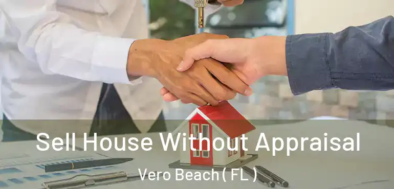 Sell House Without Appraisal Vero Beach ( FL )