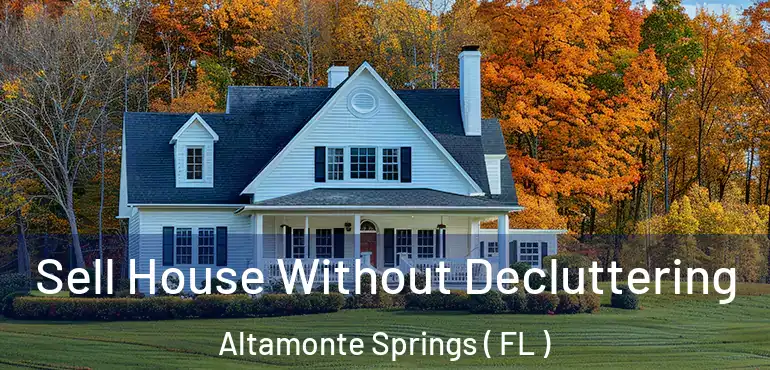  Sell House Without Decluttering Altamonte Springs ( FL )