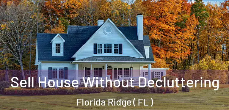  Sell House Without Decluttering Florida Ridge ( FL )
