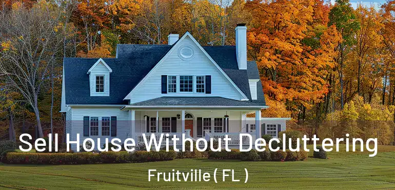  Sell House Without Decluttering Fruitville ( FL )