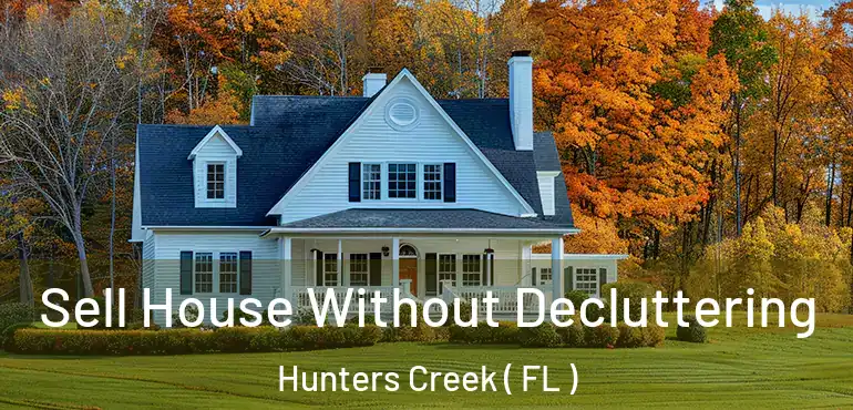  Sell House Without Decluttering Hunters Creek ( FL )