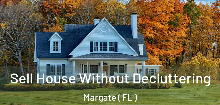  Sell House Without Decluttering Margate ( FL )