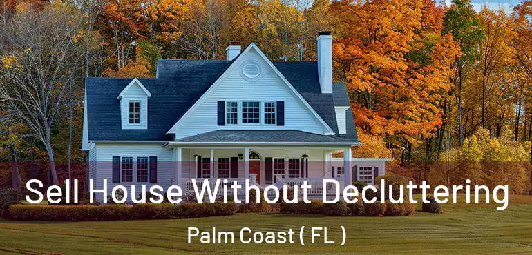  Sell House Without Decluttering Palm Coast ( FL )