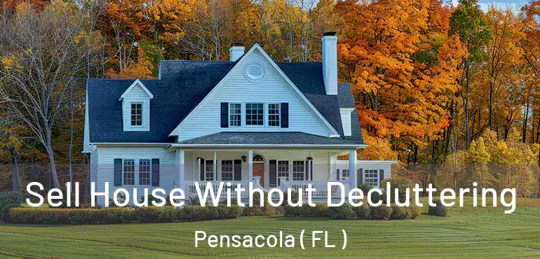  Sell House Without Decluttering Pensacola ( FL )