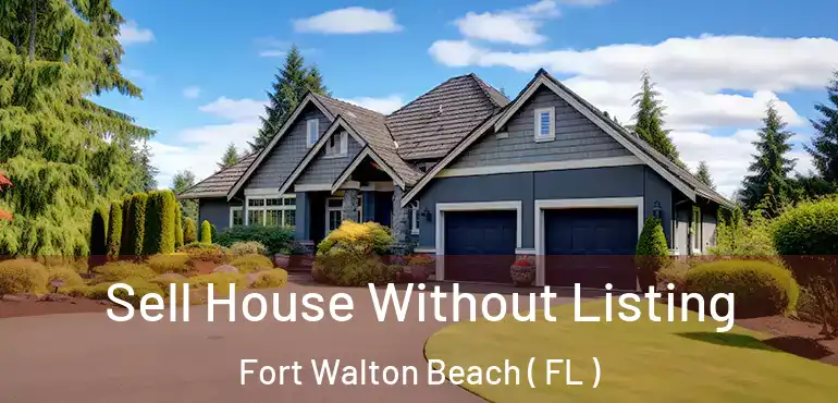  Sell House Without Listing Fort Walton Beach ( FL )