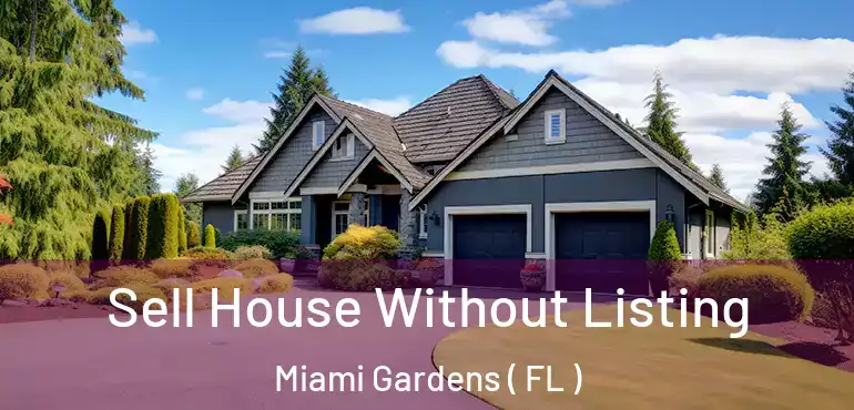  Sell House Without Listing Miami Gardens ( FL )