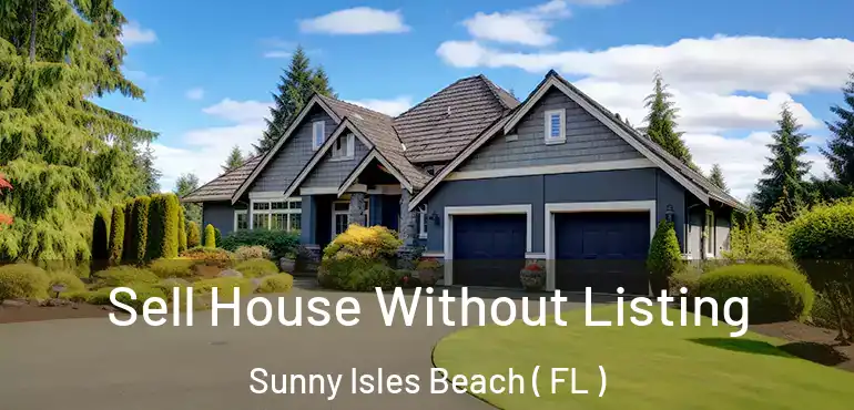  Sell House Without Listing Sunny Isles Beach ( FL )
