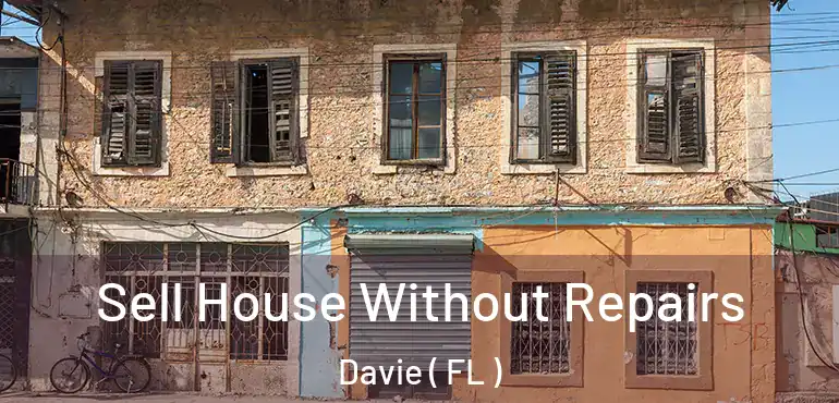  Sell House Without Repairs Davie ( FL )