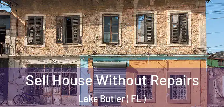  Sell House Without Repairs Lake Butler ( FL )