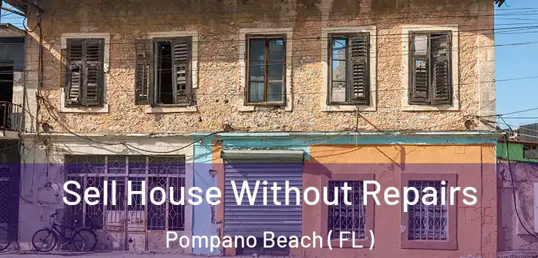  Sell House Without Repairs Pompano Beach ( FL )