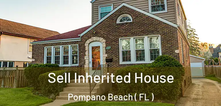  Sell Inherited House Pompano Beach ( FL )