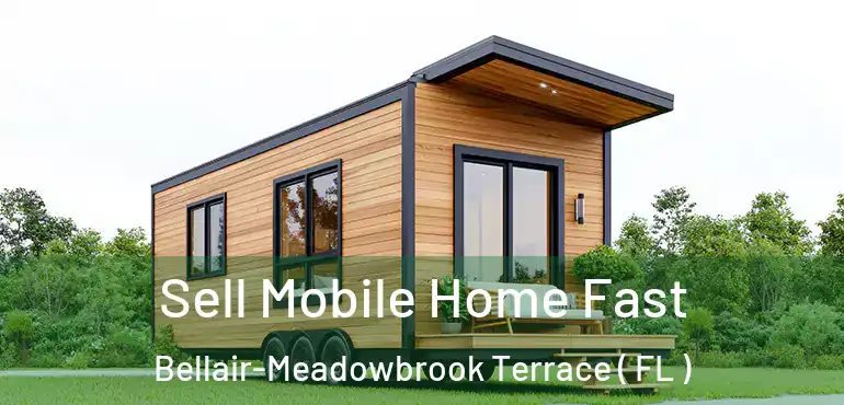  Sell Mobile Home Fast Bellair-Meadowbrook Terrace ( FL )