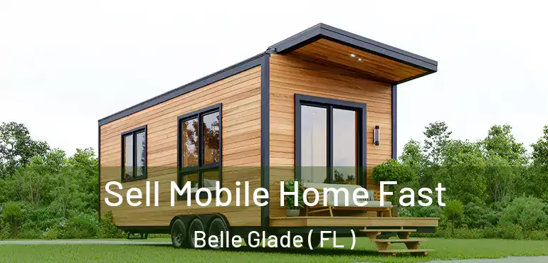  Sell Mobile Home Fast Belle Glade ( FL )