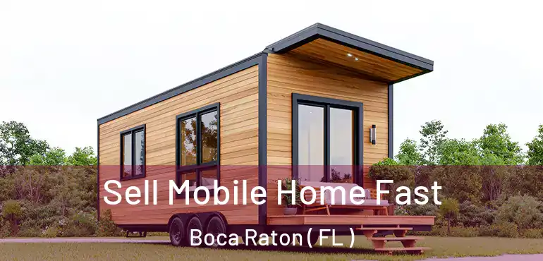  Sell Mobile Home Fast Boca Raton ( FL )