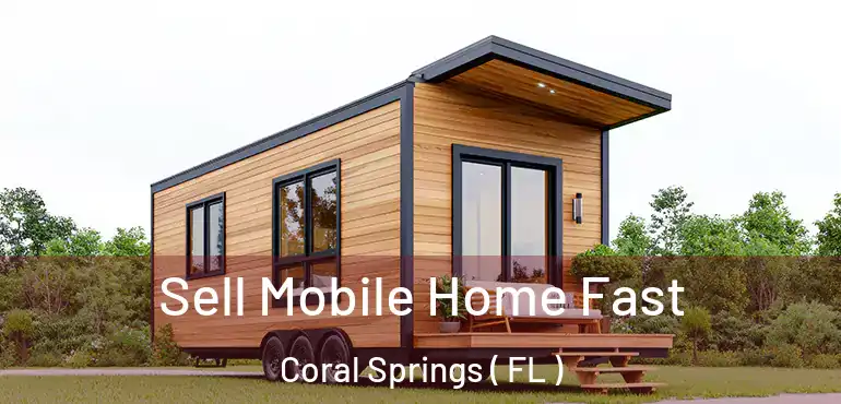  Sell Mobile Home Fast Coral Springs ( FL )
