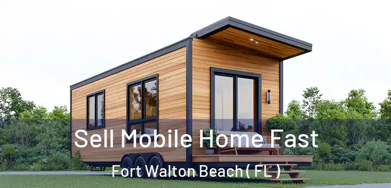  Sell Mobile Home Fast Fort Walton Beach ( FL )