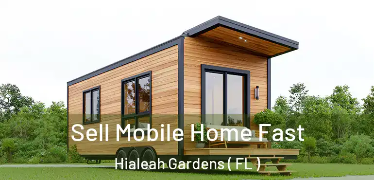  Sell Mobile Home Fast Hialeah Gardens ( FL )
