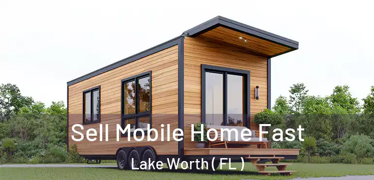  Sell Mobile Home Fast Lake Worth ( FL )