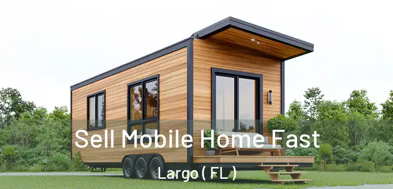  Sell Mobile Home Fast Largo ( FL )
