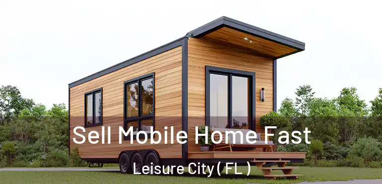  Sell Mobile Home Fast Leisure City ( FL )