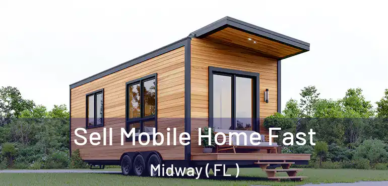  Sell Mobile Home Fast Midway ( FL )