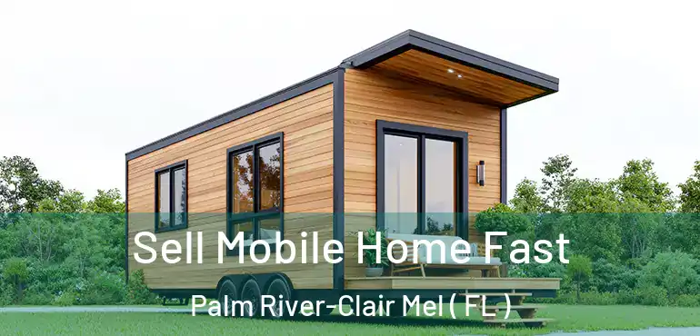  Sell Mobile Home Fast Palm River-Clair Mel ( FL )