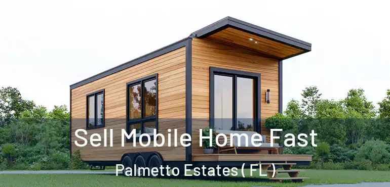  Sell Mobile Home Fast Palmetto Estates ( FL )