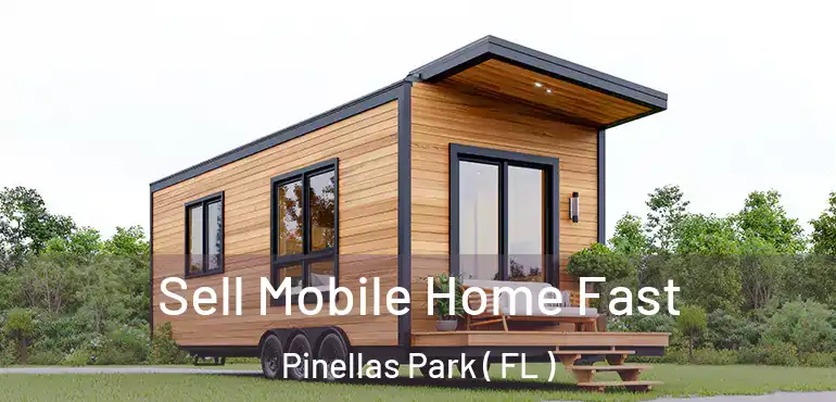  Sell Mobile Home Fast Pinellas Park ( FL )