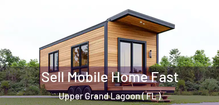  Sell Mobile Home Fast Upper Grand Lagoon ( FL )