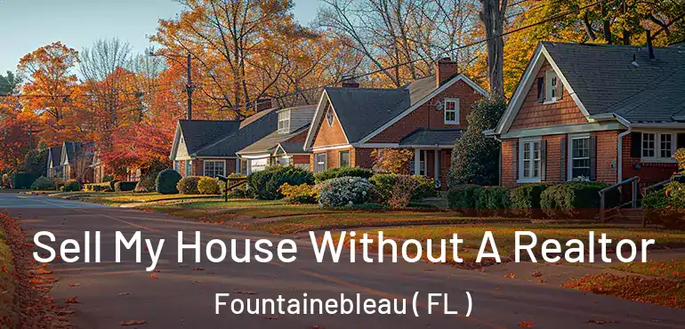  Sell My House Without A Realtor Fountainebleau ( FL )