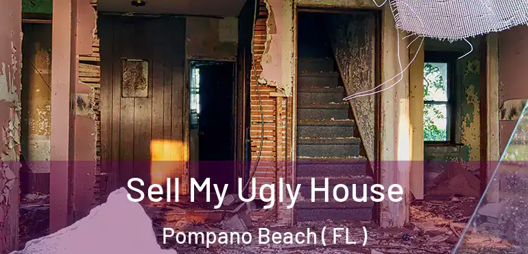  Sell My Ugly House Pompano Beach ( FL )