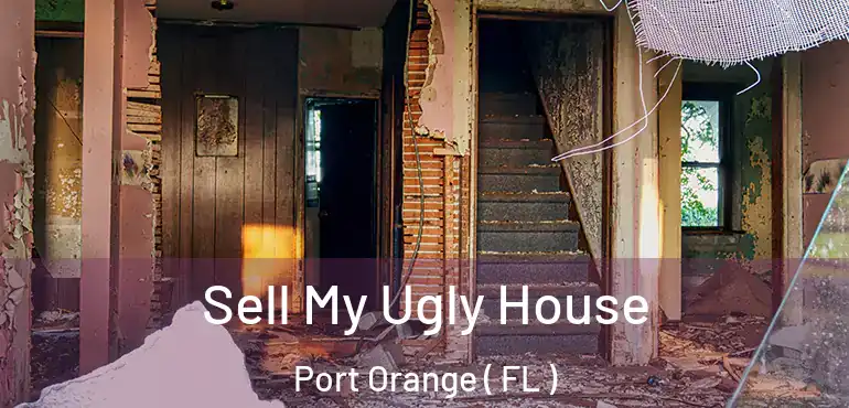 Sell My Ugly House Port Orange ( FL )