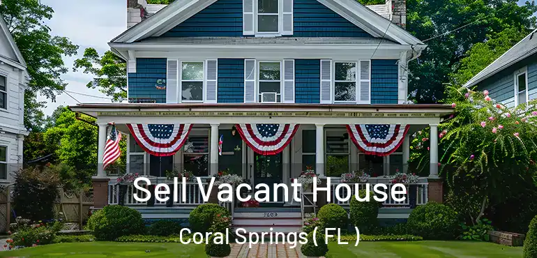  Sell Vacant House Coral Springs ( FL )