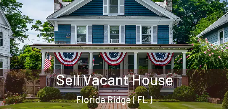  Sell Vacant House Florida Ridge ( FL )