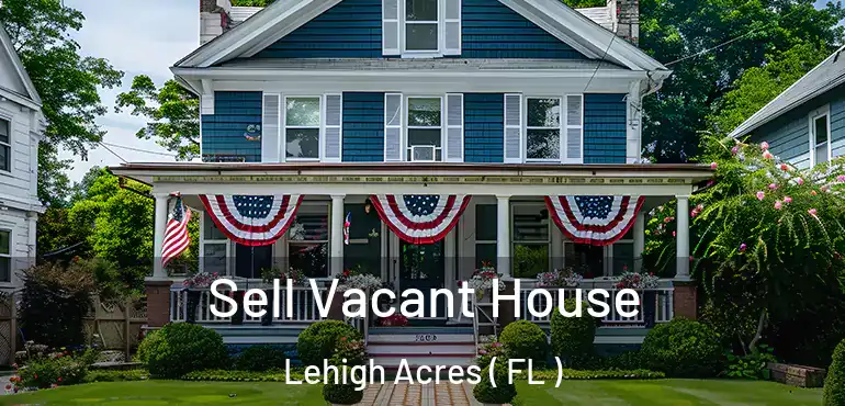 Sell Vacant House Lehigh Acres ( FL )