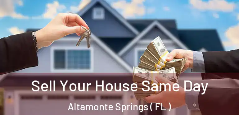  Sell Your House Same Day Altamonte Springs ( FL )