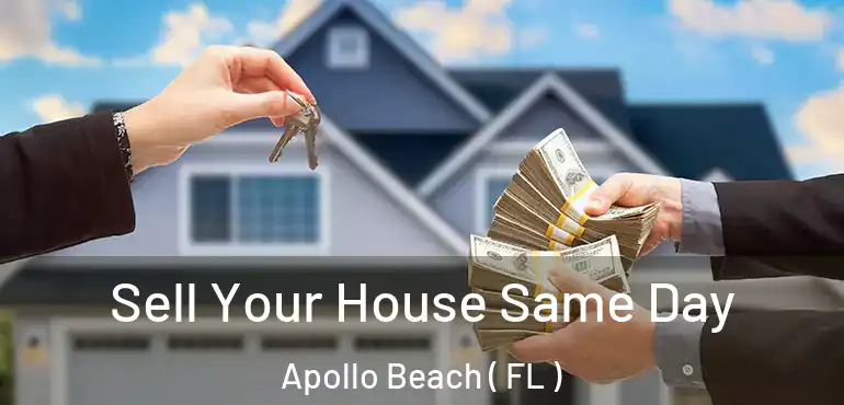  Sell Your House Same Day Apollo Beach ( FL )