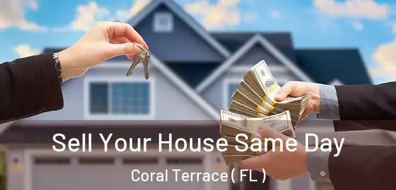  Sell Your House Same Day Coral Terrace ( FL )