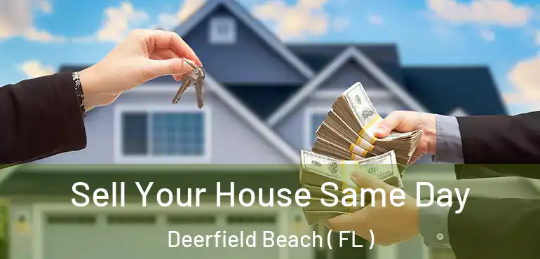  Sell Your House Same Day Deerfield Beach ( FL )