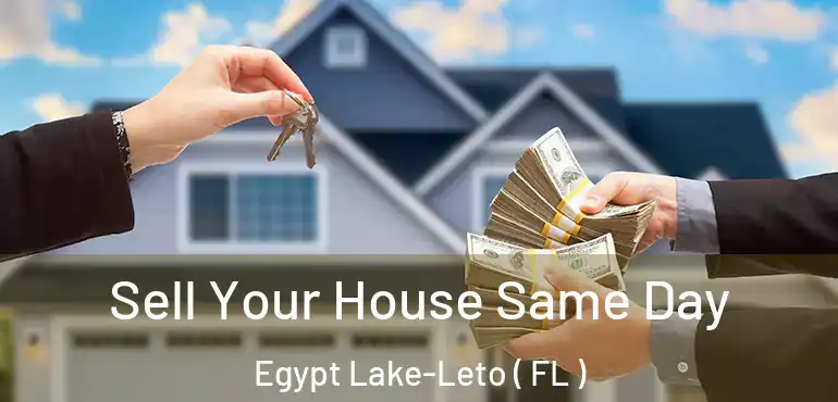  Sell Your House Same Day Egypt Lake-Leto ( FL )