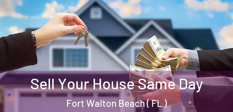 Sell Your House Same Day Fort Walton Beach ( FL )