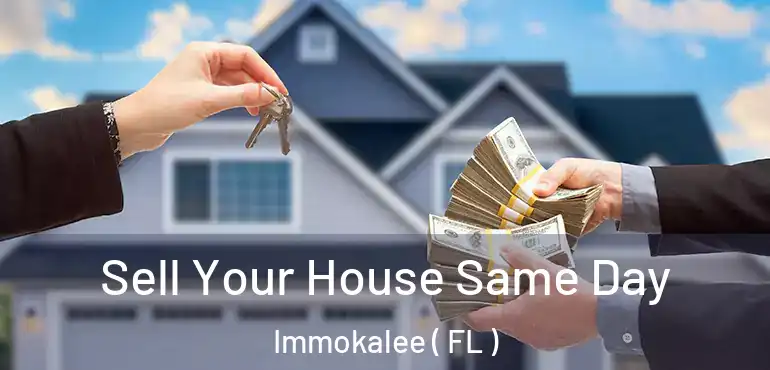 Sell Your House Same Day Immokalee ( FL )