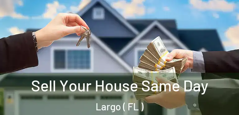  Sell Your House Same Day Largo ( FL )