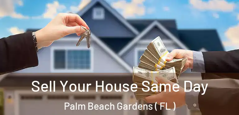  Sell Your House Same Day Palm Beach Gardens ( FL )