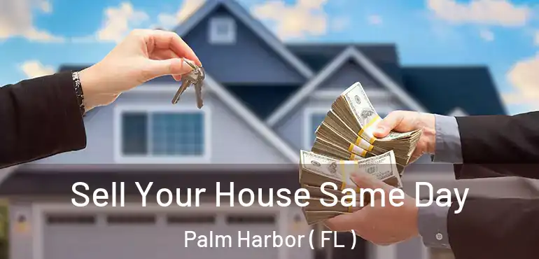  Sell Your House Same Day Palm Harbor ( FL )